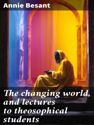 cover image of The changing world, and lectures to theosophical students